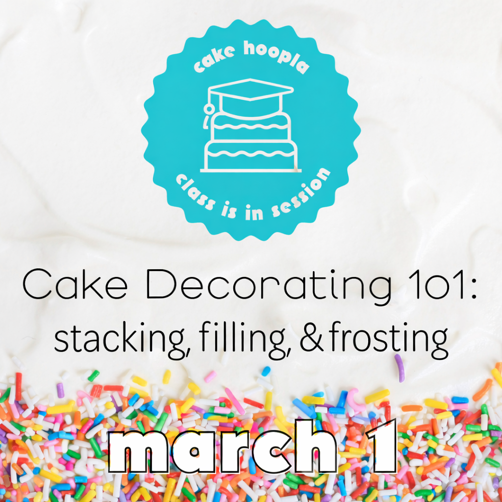 Graphic for March 1 class at Cake Hoopla for stacking, filling, and frosting