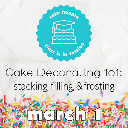 Graphic for March 1 class at Cake Hoopla for stacking, filling, and frosting